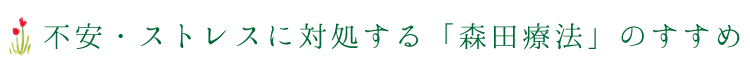 不安・ストレスに対処する「森田療法」のすすめ